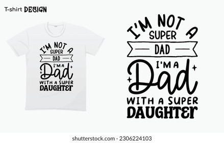 "Im Not A Super Dad Im A Dad With A Super Daughter" Fathers Day Gifts, Gift For Fathers, Typography lettering quote design. Typography funny phrase. For stickers, t-shirts,mugs, etc. Eps 10