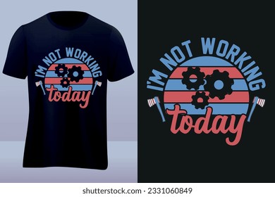 Im not working today labor day tshirt design