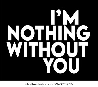 Im nothing without you with black background 