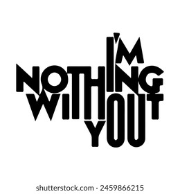 im nothing without you Ink illustration. Modern brush calligraphy. Isolated on white background.eps
