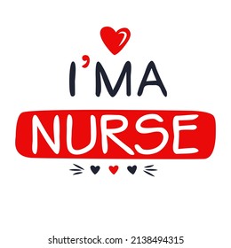 (I'm a Nurse) Lettering design, can be used on T-shirt, Mug, textiles, poster, cards, gifts and more, vector illustration.