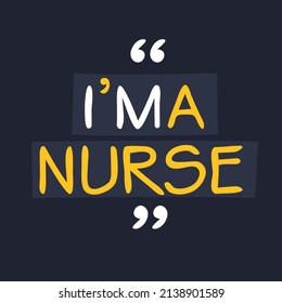 (I'm a Nurse) Lettering design, can be used on T-shirt, Mug, textiles, poster, cards, gifts and more, vector illustration.