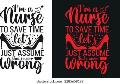 i;m nurse to save time let's just assume just i never wrong tshirt,women,tshirt,nurse t shirt design