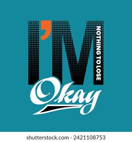 Im Okay stylish slogan typography tee shirt design.Motivation and inspirational quote.Clothing,t shirt,apparel and other uses Vector print, typography, poster.