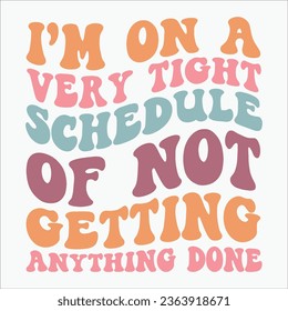 Im On A Very Tig T Schedule Of Not Getting Anything Done retro t shirt