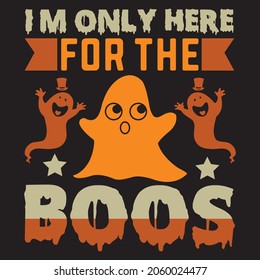 Im only here for the boos,T-shirt design,Vector file.