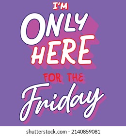 IM ONLY HERE FOR THE FRIDAY