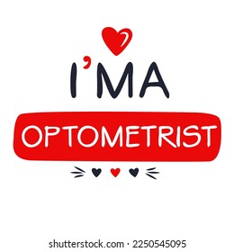 (I'm a Optometrist) Lettering design, can be used on T-shirt, Mug, textiles, poster, cards, gifts and more, vector illustration.