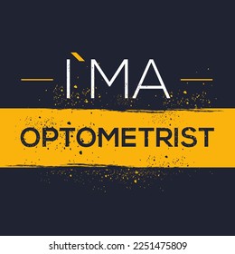 (I'm a Optometrist) Lettering design, can be used on T-shirt, Mug, textiles, poster, cards, gifts and more, vector illustration.