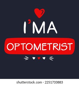 (I'm a Optometrist) Lettering design, can be used on T-shirt, Mug, textiles, poster, cards, gifts and more, vector illustration.