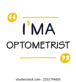 (I'm a Optometrist) Lettering design, can be used on T-shirt, Mug, textiles, poster, cards, gifts and more, vector illustration.