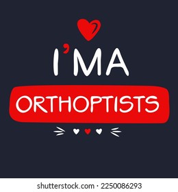 (I'm a Orthoptists) Lettering design, can be used on T-shirt, Mug, textiles, poster, cards, gifts and more, vector illustration.