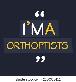 (I'm a Orthoptists) Lettering design, can be used on T-shirt, Mug, textiles, poster, cards, gifts and more, vector illustration.