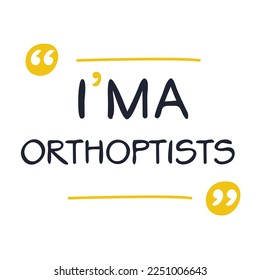 (I'm a Orthoptists) Lettering design, can be used on T-shirt, Mug, textiles, poster, cards, gifts and more, vector illustration.