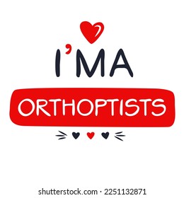 (I'm a Orthoptists) Lettering design, can be used on T-shirt, Mug, textiles, poster, cards, gifts and more, vector illustration.