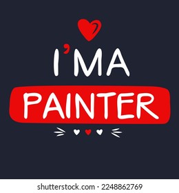 (I'm a Painter) Lettering design, can be used on T-shirt, Mug, textiles, poster, cards, gifts and more, vector illustration.