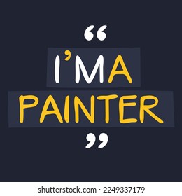 (I'm a Painter) Lettering design, can be used on T-shirt, Mug, textiles, poster, cards, gifts and more, vector illustration.