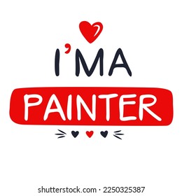 (I'm a Painter) Lettering design, can be used on T-shirt, Mug, textiles, poster, cards, gifts and more, vector illustration.