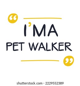 (I'm a Pet walker) Lettering design, can be used on T-shirt, Mug, textiles, poster, cards, gifts and more, vector illustration.