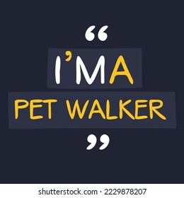 (I'm a Pet walker) Lettering design, can be used on T-shirt, Mug, textiles, poster, cards, gifts and more, vector illustration.