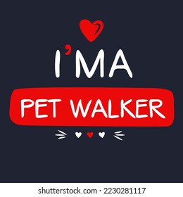 (I'm a Pet walker) Lettering design, can be used on T-shirt, Mug, textiles, poster, cards, gifts and more, vector illustration.