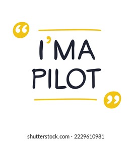 (I'm a pilot) Lettering design, can be used on T-shirt, Mug, textiles, poster, cards, gifts and more, vector illustration.