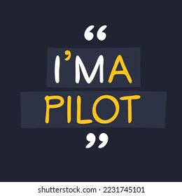 (I'm a pilot) Lettering design, can be used on T-shirt, Mug, textiles, poster, cards, gifts and more, vector illustration.