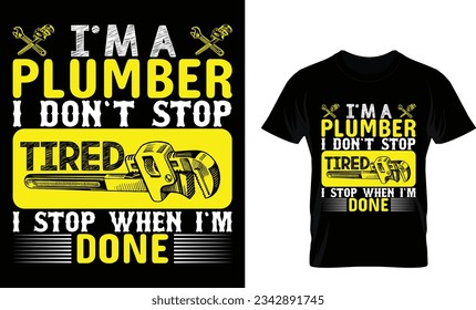 i`m a plumber i don`t stop tired i stop when i`m done