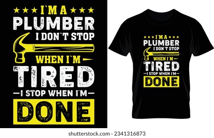I`m a plumber i don't stop when i'm tired i stop when i`m done T-Shirt
