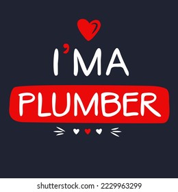 (I'm a Plumber) Lettering design, can be used on T-shirt, Mug, textiles, poster, cards, gifts and more, vector illustration.