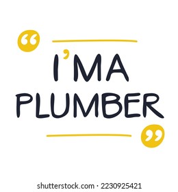 (I'm a Plumber) Lettering design, can be used on T-shirt, Mug, textiles, poster, cards, gifts and more, vector illustration.