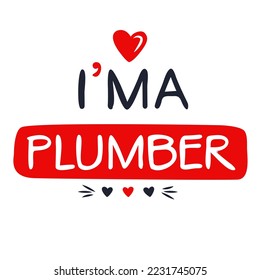 (I'm a Plumber) Lettering design, can be used on T-shirt, Mug, textiles, poster, cards, gifts and more, vector illustration.