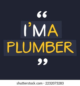 (I'm a Plumber) Lettering design, can be used on T-shirt, Mug, textiles, poster, cards, gifts and more, vector illustration.