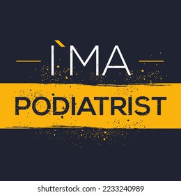 (I'm a Podiatrist) Lettering design, can be used on T-shirt, Mug, textiles, poster, cards, gifts and more, vector illustration.