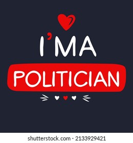 (I'm a Politician) Lettering design, can be used on T-shirt, Mug, textiles, poster, cards, gifts and more, vector illustration.