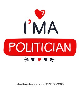 (I'm a Politician) Lettering design, can be used on T-shirt, Mug, textiles, poster, cards, gifts and more, vector illustration.