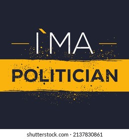 (I'm a Politician) Lettering design, can be used on T-shirt, Mug, textiles, poster, cards, gifts and more, vector illustration.