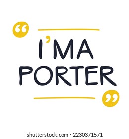 (I'm a Porter) Lettering design, can be used on T-shirt, Mug, textiles, poster, cards, gifts and more, vector illustration.