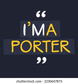 (I'm a Porter) Lettering design, can be used on T-shirt, Mug, textiles, poster, cards, gifts and more, vector illustration.