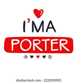 (I'm a Porter) Lettering design, can be used on T-shirt, Mug, textiles, poster, cards, gifts and more, vector illustration.