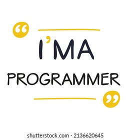 (I'm a Programmer) Lettering design, can be used on T-shirt, Mug, textiles, poster, cards, gifts and more, vector illustration.