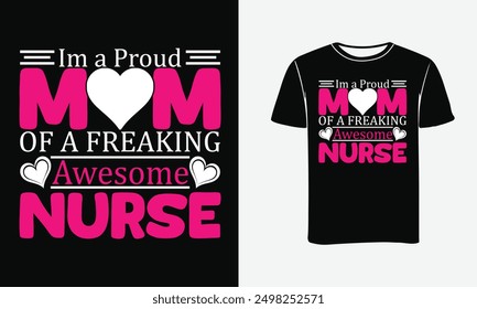 IM A PROUD MOM OF A FREAKING AWESOME NURSE T-SHIRT DESIGN - PRINT,POSTER.