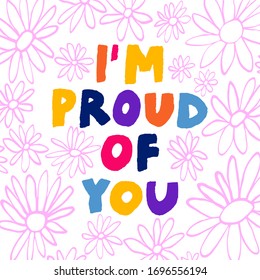 "I'm proud of you" greeting card. Colorful hand drawn letters and flowers doodles. Well done card. You are wonderful. Design for poster, postcard, banner. Vector stock illustration.