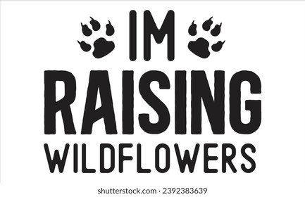 Im raising wildflowers, mom t-shirt design vector file