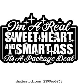 im a real sweet heart and a smart ass its a package deal black vector graphic design