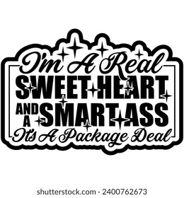 im a real sweet heart and a smart ass its a package deal black vector graphic design