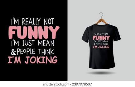 Im really not funny i am just mean and people thing i am joking. Sarcastic tshirt Funny tshirts.