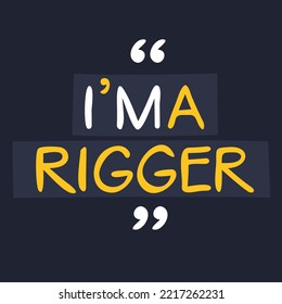 (I'm a Rigger) Lettering design, can be used on T-shirt, Mug, textiles, poster, cards, gifts and more, vector illustration.