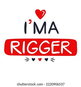 (I'm a Rigger) Lettering design, can be used on T-shirt, Mug, textiles, poster, cards, gifts and more, vector illustration.