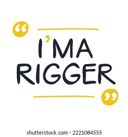 (I'm a Rigger) Lettering design, can be used on T-shirt, Mug, textiles, poster, cards, gifts and more, vector illustration.